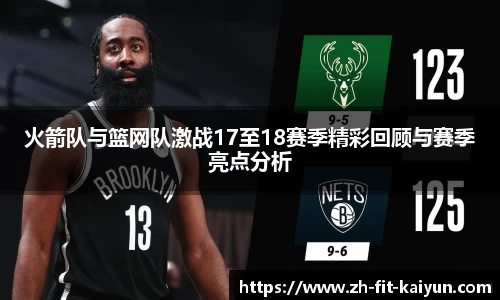 火箭队与篮网队激战17至18赛季精彩回顾与赛季亮点分析