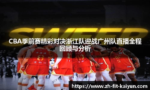 CBA季前赛精彩对决浙江队迎战广州队直播全程回顾与分析