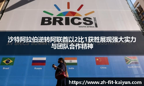 沙特阿拉伯逆转阿联酋以2比1获胜展现强大实力与团队合作精神