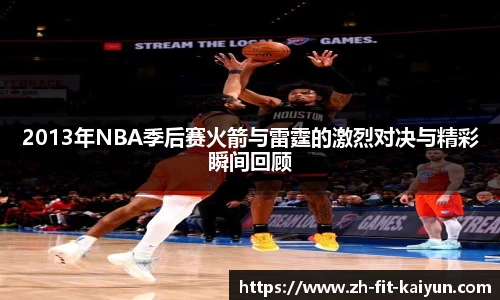 2013年NBA季后赛火箭与雷霆的激烈对决与精彩瞬间回顾