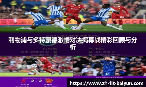 利物浦与多特蒙德激情对决揭幕战精彩回顾与分析