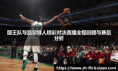 国王队与凯尔特人精彩对决直播全程回顾与赛后分析