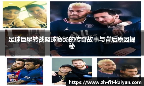 足球巨星转战篮球赛场的传奇故事与背后原因揭秘